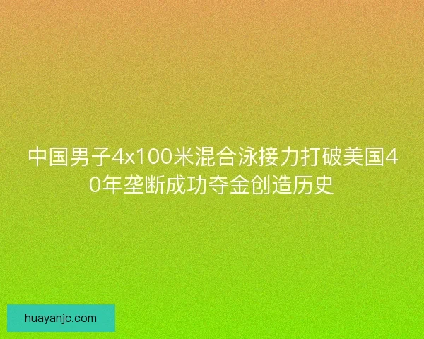 中国男子4x100米混合泳接力打破美国40年垄断成功夺金创造历史