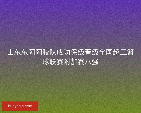 山东东阿阿胶队成功保级晋级全国超三篮球联赛附加赛八强